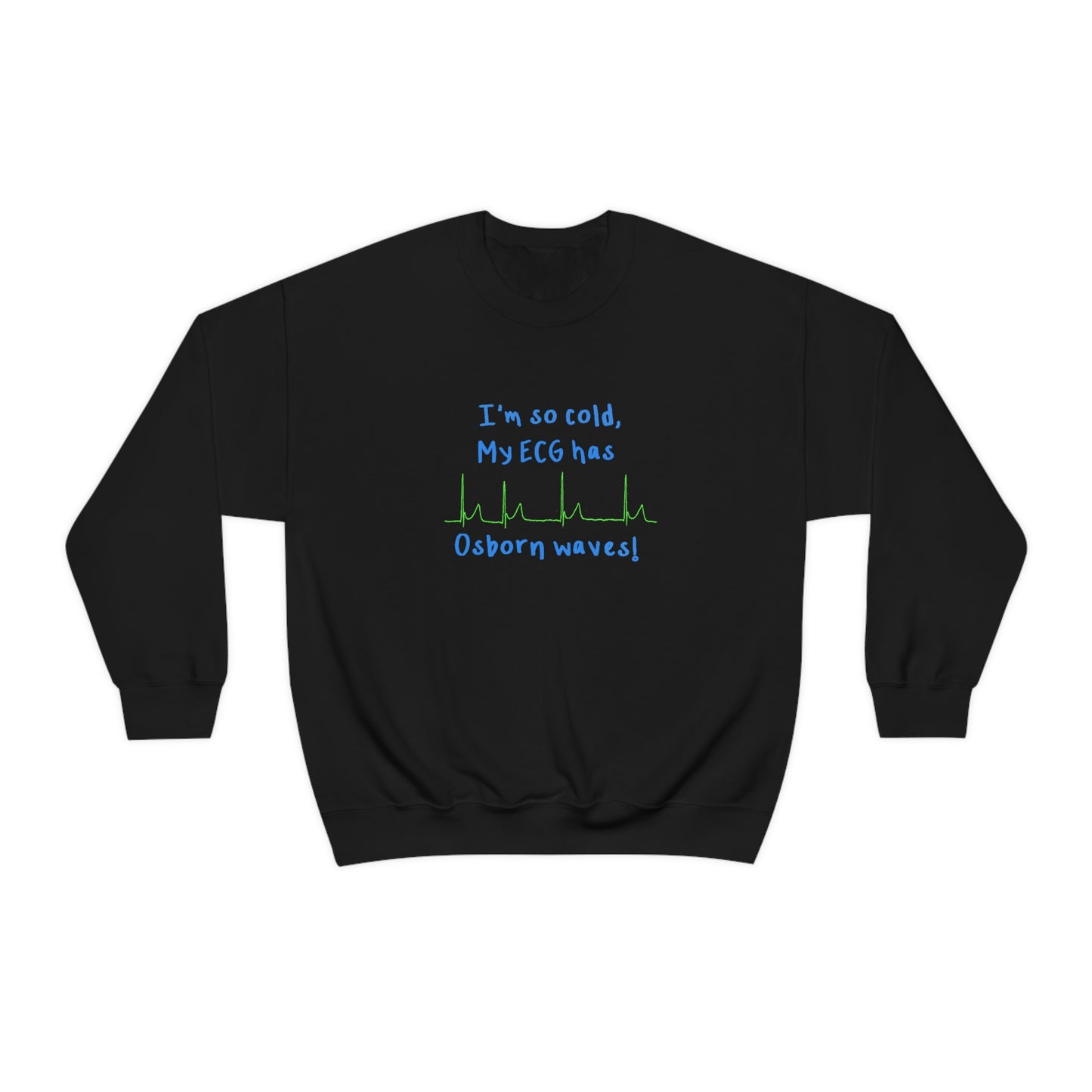 I'm so cold, my ECG has Osborn waves! Cardiology, ICU, ER, Medic Crew Neck Sweatshirt