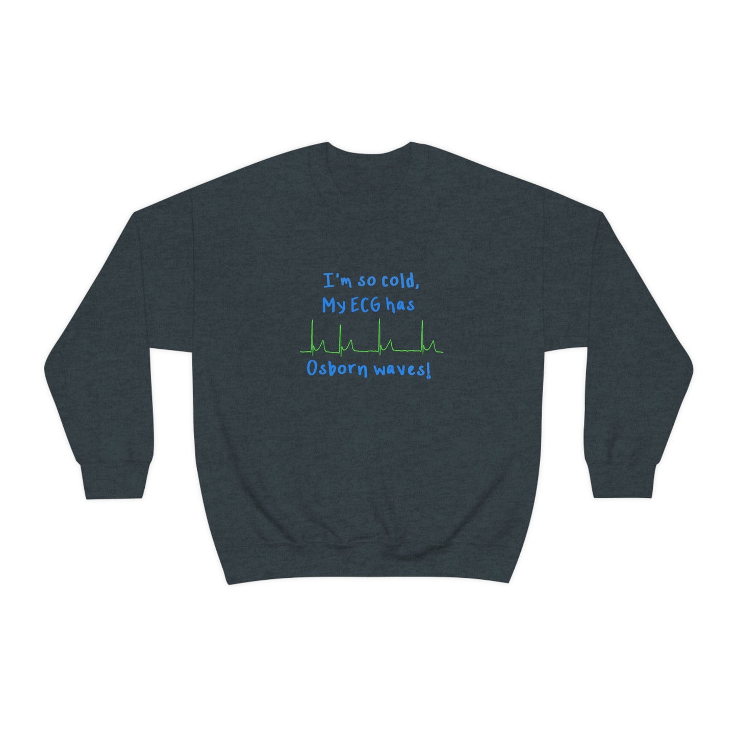 I'm so cold, my ECG has Osborn waves! Cardiology, ICU, ER, Medic Crew Neck Sweatshirt