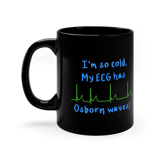 I'm so cold, my ECG has Osborn waves! Cardiology, ICU, ER, Medic 11oz Black Mug